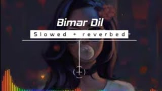 Bimar Dil  slowed and reverbed  song song slowedandreverb [upl. by Adihsaar]