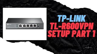 TPLink TLR600VPN Business router setup part 1 [upl. by Nehgam]