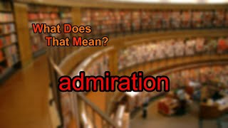 What does admiration mean [upl. by Balkin757]