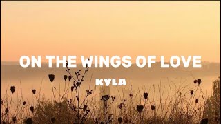 ON THE WINGS OF LOVE  KYLA LYRICS [upl. by Clarisse]