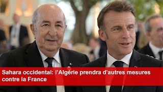 Sahara occidental l’Algérie prendra dautres mesures contre la France [upl. by Dnilasor]