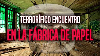 Terrorífico Encuentro En La Fábrica De Papel REAL [upl. by Heilner551]