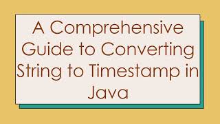 A Comprehensive Guide to Converting String to Timestamp in Java [upl. by Fonda]