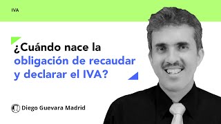 ¿Cuándo nace la obligación de recaudar y declarar el IVA [upl. by D'Arcy134]