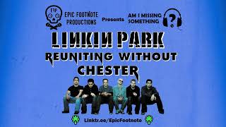 Linkin Park Reuniting Without Chester Bennington  Am I Missing Something  Epic Footnote [upl. by Jp]