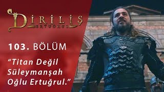 Diriliş Ertuğrul 103 Bölüm  Titan Değil Süleyman Şah Oğlu Ertuğrul [upl. by Ahsenra]