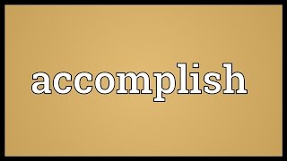 Accomplish Meaning [upl. by Aiuqet520]