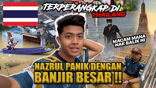 PANIK BANJIR BESAR TERPERANGKAP DI THAILAND PUNCA NAZRUL TAK MASUK KEJA [upl. by Enelram537]