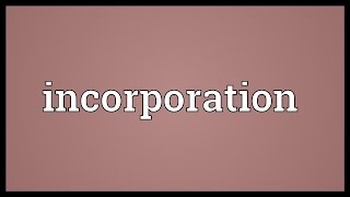 Incorporation Meaning [upl. by Hsara]