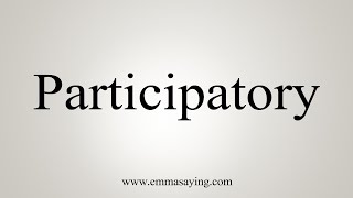 How To Say Participatory [upl. by Mian278]