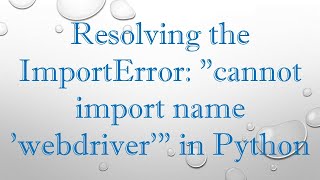 Resolving the ImportError quotcannot import name webdriverquot in Python [upl. by Enella]