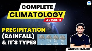 Complete Climatology  L8  Precipitation Rainfall and its Types  UPSC 2024  Anirudh Malik [upl. by Santos]