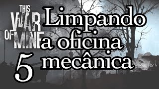 Limpando a oficina mecânica  This war of mine 5 [upl. by Grizel365]