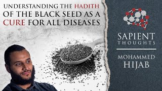 Sapient Thoughts 11 Understanding the hadith of the blackseed as a cure for all diseases  M Hijab [upl. by Aneekan]