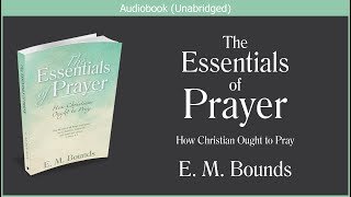 The Essentials of Prayer  E M Bounds  Free Christian Audiobook [upl. by Farl119]