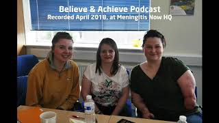 Believe amp Achieve Podcast April 2018  Meningitis Now [upl. by Atinaej]