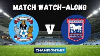 COVENTRY vs IPSWICH TOWN  Match Watch Along [upl. by Rusel]