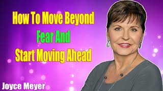 Joyce Meyer 2023💕How To Move Beyond Fear And Start Moving Ahead💕Enjoying Everyday Life [upl. by Asamot]