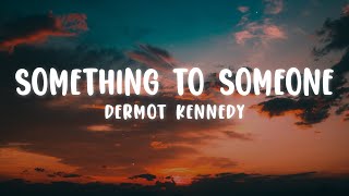 Dermot Kennedy  Something to Someone Lyrics [upl. by Kilbride]