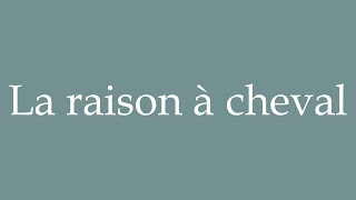 How to Pronounce La raison à cheval Reason on horseback Correctly in French [upl. by Topliffe]