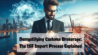 Demystifying Customs Brokerage The ISF Import Process Explained [upl. by Ibbetson759]