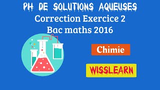 11 PH de solutions aqueuses correction exercice 2 Bac maths 2016 [upl. by Einnaej]