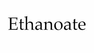 How to Pronounce Ethanoate [upl. by Tnecnivleahcim]