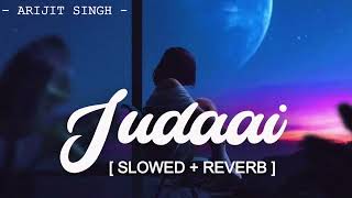 judaai slowed  reverb full song  arijit singh  lofisongs arijitsingh [upl. by Ulrikaumeko]