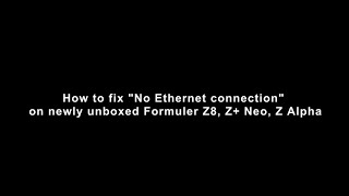 How to fix quotNo Ethernet connectionquot on newly unboxed Formuler Z8 Z Neo Z Alpha [upl. by Akitnahs]