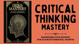 Critical Thinking Mastery Transform Your Mindset for Ultimate Personal Growth Audiobook [upl. by Atlas]