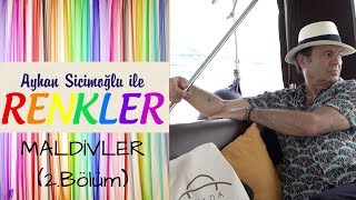 Ayhan Sicimoğlu ile RENKLER  MALDİVLER 2Bölüm [upl. by Anauqcaj353]