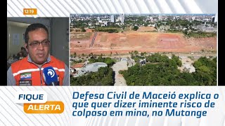 Defesa Civil de Maceió explica o que quer dizer iminente risco de colpaso em mina no Mutange [upl. by Valsimot]