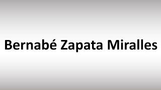 How to Pronounce Bernabé Zapata Miralles [upl. by Oleusnoc]