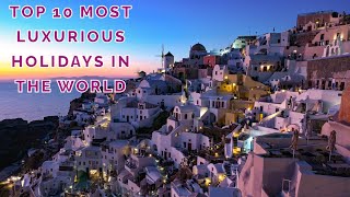 TOP 10 MOST LUXURIOUS HOLIDAYS IN THE WORLD [upl. by Anina]