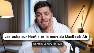 Les pubs sur Netflix et la mort du MacBook Air  Romain Lanéry en live [upl. by Zeiger]