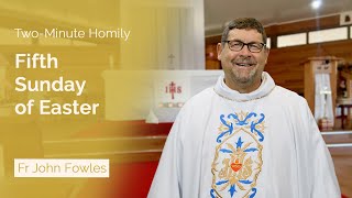 Fifth Sunday of Easter  TwoMinute Homily Fr John Fowles [upl. by Crenshaw]