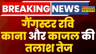 Gangster Ravi Kana News Updates DelhiNCR में गैंगस्टर रवि और काजल की तलाश तेज  Breaking News [upl. by Edny]