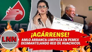 ¡AGÁRRENSE AMLO ARRANCA LIMPIEZA DE PEMEX DESMANTELANDO RED DE HUACHICOL [upl. by Lucius]