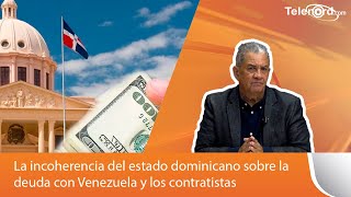 La incoherencia del estado dominicano sobre la deuda con Venezuela y los contratistas [upl. by Landry861]