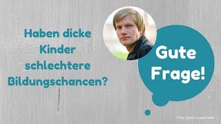 Gute Frage Professor Dr Marcel Helbig Haben dicke Kinder schlechtere Bildungschancen [upl. by Simon]