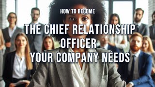 How To Become The Chief Relationship Officer Your Company Needs [upl. by Odnalra]