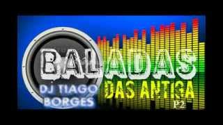 BALADAS DAS ANTIGAS DJ TIAGO BORGES P2 [upl. by Ainitsirc940]