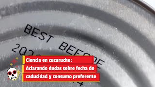 Ciencia en cucurucho Aclarando dudas sobre la fecha de caducidad y de consumo preferente [upl. by Salamone]