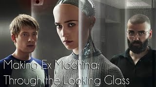 Making Ex Machina Through the Looking Glass [upl. by Elicul]