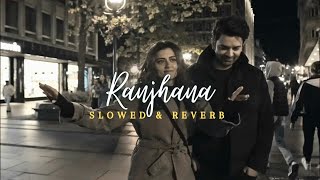 Akhil Sachdeva  Ranjhana Slowed amp Reverb  Ridhi Dogra Barun Sobti  Badtameez Dil [upl. by Wesley312]