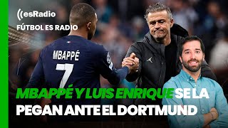 Fútbol es Radio Mbappé y Luis Enrique se la pegan ante el Dortmund [upl. by Benji]