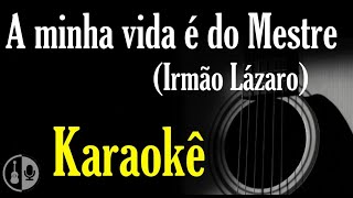 A MINHA VIDA É DO MESTRE  IRMÃO LÁZARO Karaokê violão [upl. by Darees759]