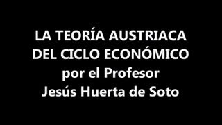 La Teoría Austriaca del Ciclo Económico por el Profesor Jesús Huerta de Soto [upl. by Neuberger]