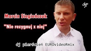 Marcin Siegieńczuk  Nie rezygnuj z niej dj pierścień EUROvideoRmix [upl. by Ainer]