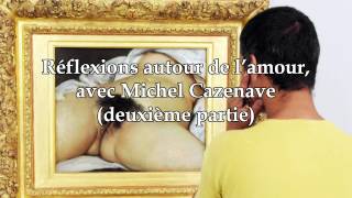 Michel Cazenave  Réflexions autour de lamour deuxième partie Continents intérieurs [upl. by Syman]